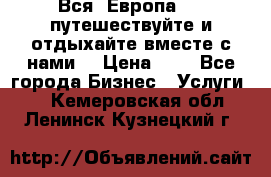 Вся  Европа.....путешествуйте и отдыхайте вместе с нами  › Цена ­ 1 - Все города Бизнес » Услуги   . Кемеровская обл.,Ленинск-Кузнецкий г.